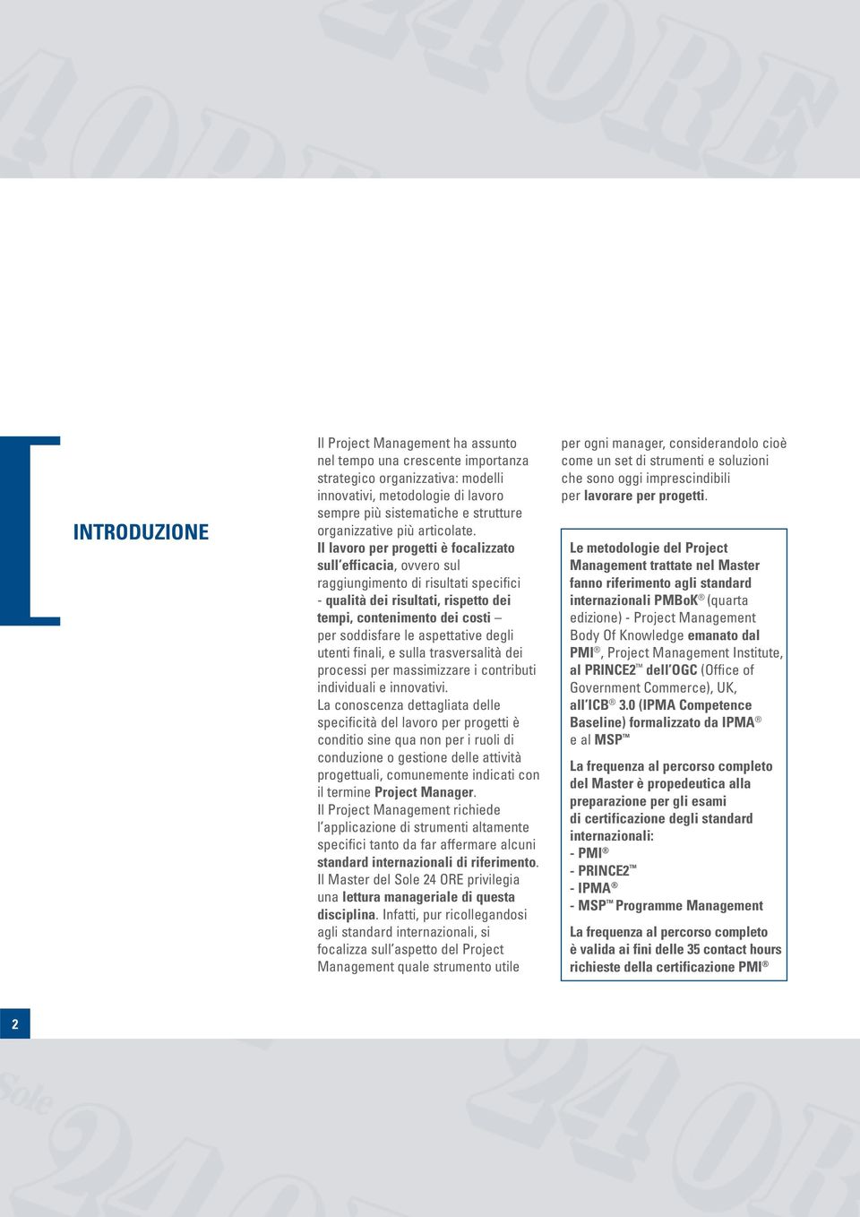 Il lavoro per progetti è focalizzato sull efficacia, ovvero sul raggiungimento di risultati specifici - qualità dei risultati, rispetto dei tempi, contenimento dei costi per soddisfare le aspettative