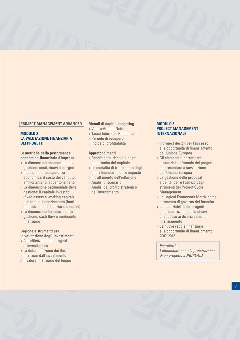 e le fonti di finanziamento (fonti operative, fonti finanziarie e equity) > La dimensione finanziaria della gestione: cash flow e rendiconto finanziario Logiche e strumenti per la valutazione degli