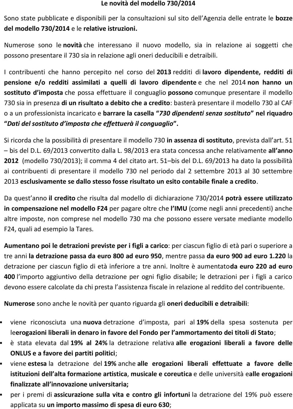 I contribuenti che hanno percepito nel corso del 2013 redditi di lavoro dipendente, redditi di pensione e/o redditi assimilati a quelli di lavoro dipendente e che nel 2014 non hanno un sostituto d