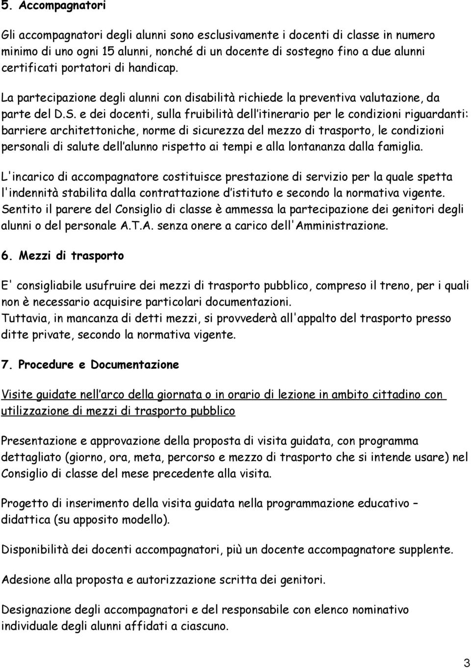 e dei docenti, sulla fruibilità dell itinerario per le condizioni riguardanti: barriere architettoniche, norme di sicurezza del mezzo di trasporto, le condizioni personali di salute dell alunno