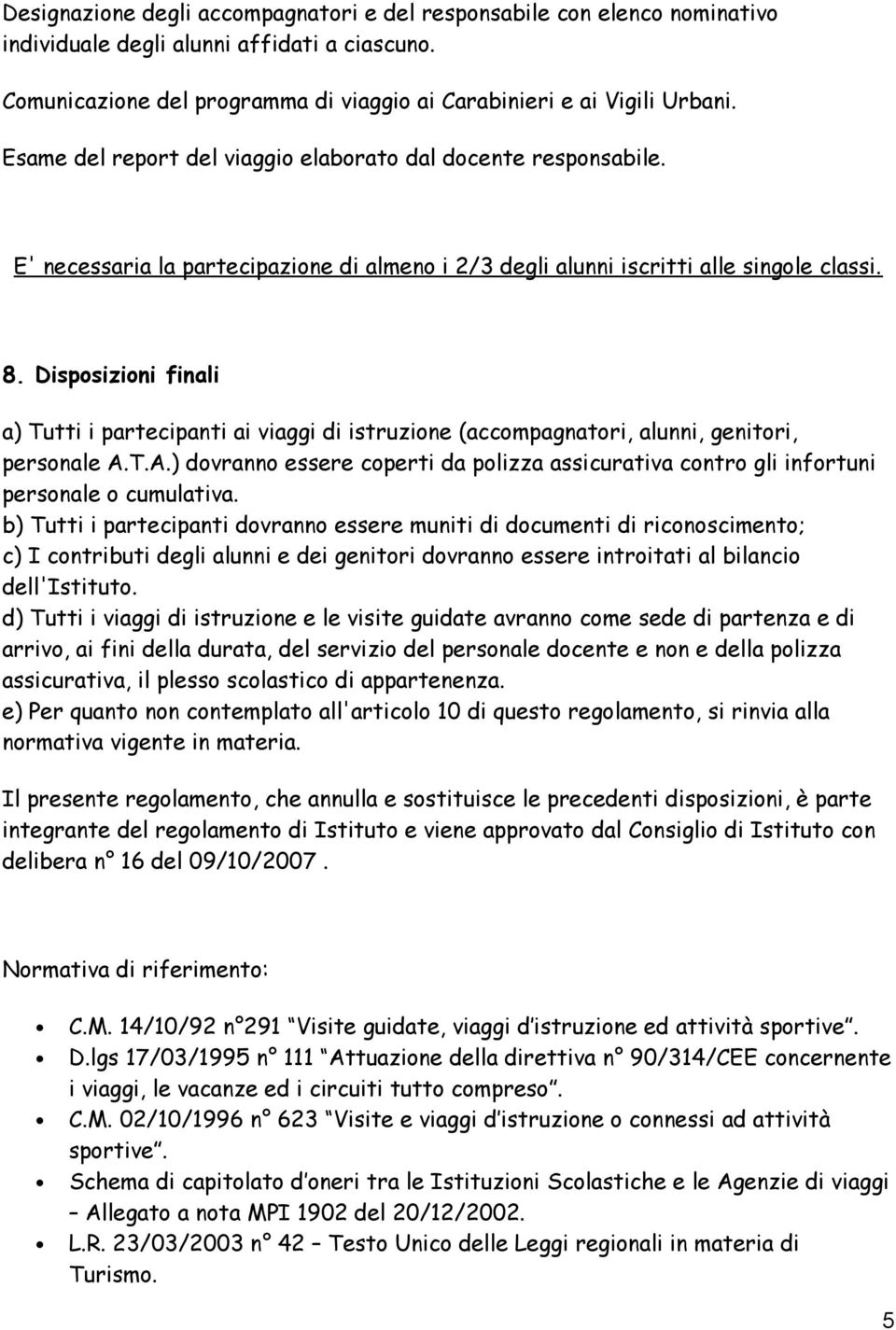 Disposizioni finali a) Tutti i partecipanti ai viaggi di istruzione (accompagnatori, alunni, genitori, personale A.