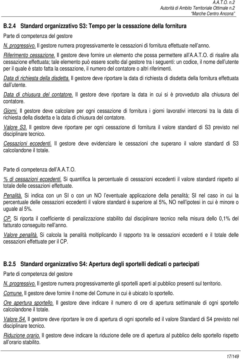 di risalire alla cessazione effettuata; tale elemento può essere scelto dal gestore tra i seguenti: un codice, il nome dell utente per il quale è stato fatta la cessazione, il numero del contatore o