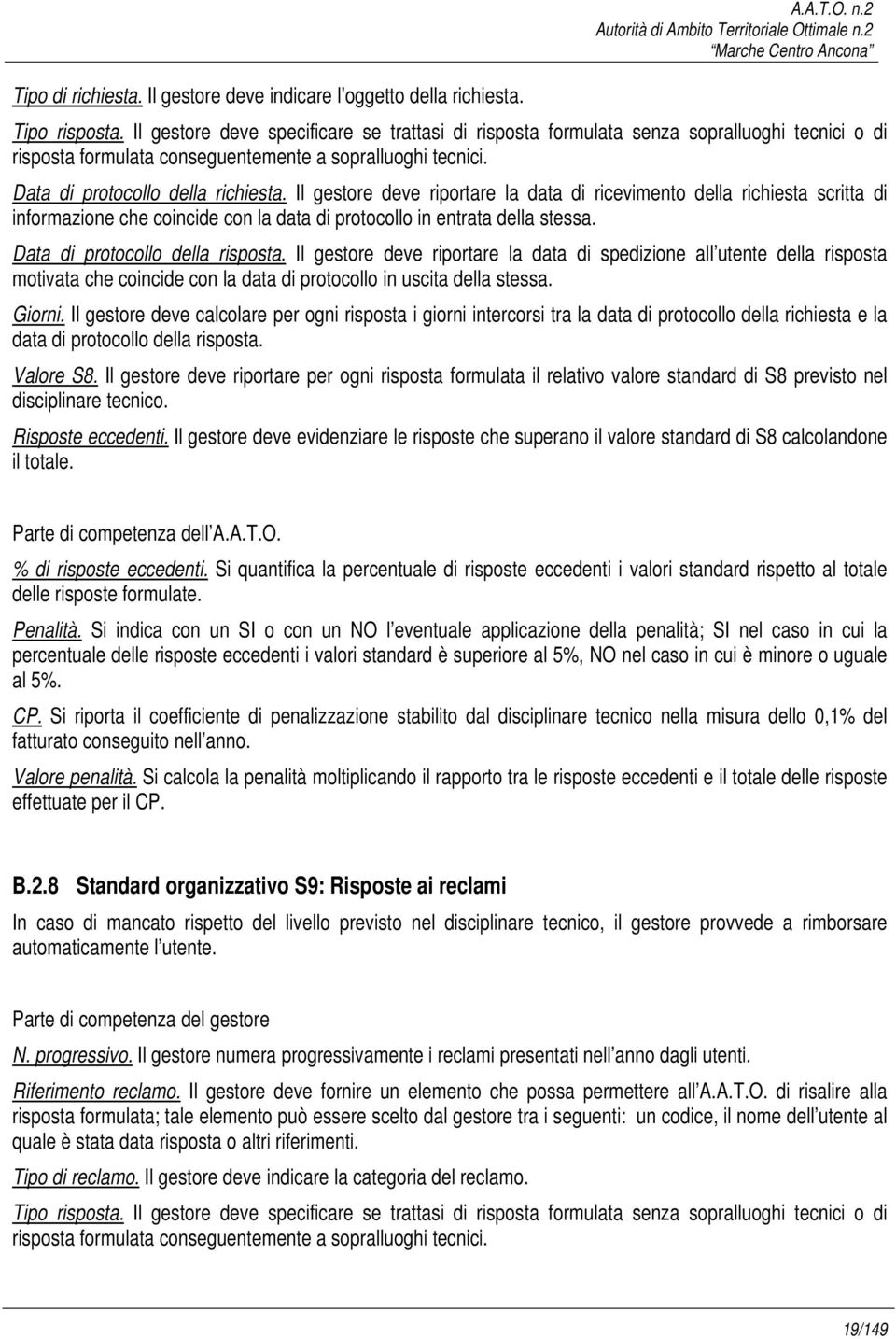 Il gestore deve riportare la data di ricevimento della richiesta scritta di informazione che coincide con la data di protocollo in entrata della stessa. Data di protocollo della risposta.