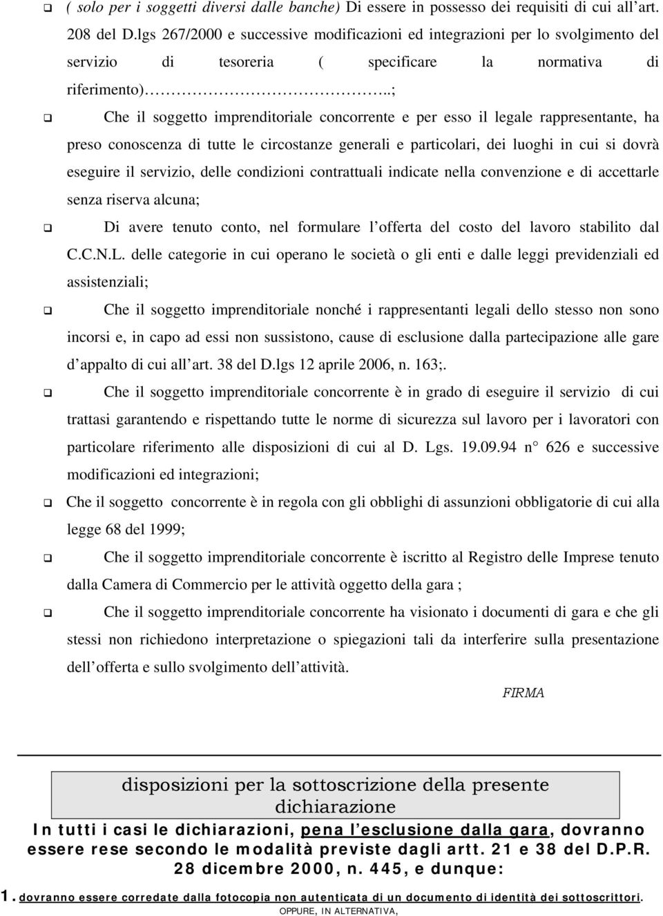 .; Che il soggetto imprenditoriale concorrente e per esso il legale rappresentante, ha preso conoscenza di tutte le circostanze generali e particolari, dei luoghi in cui si dovrà eseguire il