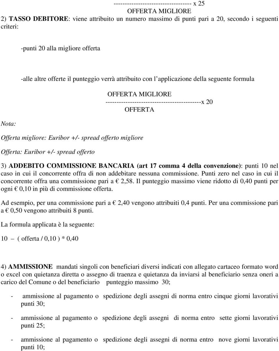 -------------------------------------------x 20 OFFERTA 3) ADDEBITO COMMISSIONE BANCARIA (art 17 comma 4 della convenzione): punti 10 nel caso in cui il concorrente offra di non addebitare nessuna