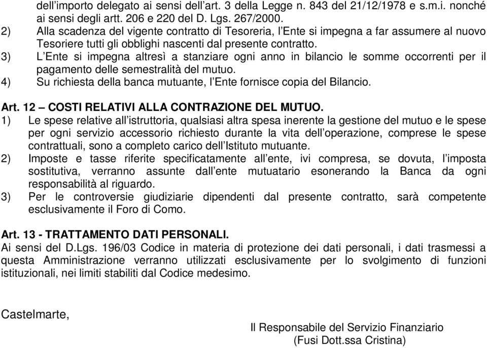 3) L Ente si impegna altresì a stanziare ogni anno in bilancio le somme occorrenti per il pagamento delle semestralità del mutuo.