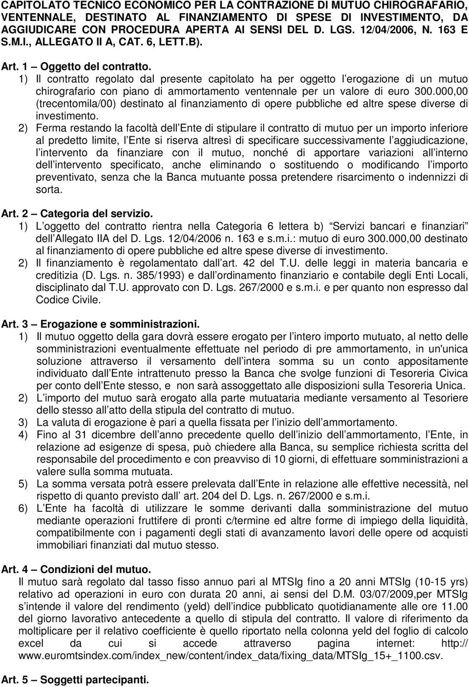 1) Il contratto regolato dal presente capitolato ha per oggetto l erogazione di un mutuo chirografario con piano di ammortamento ventennale per un valore di euro 300.