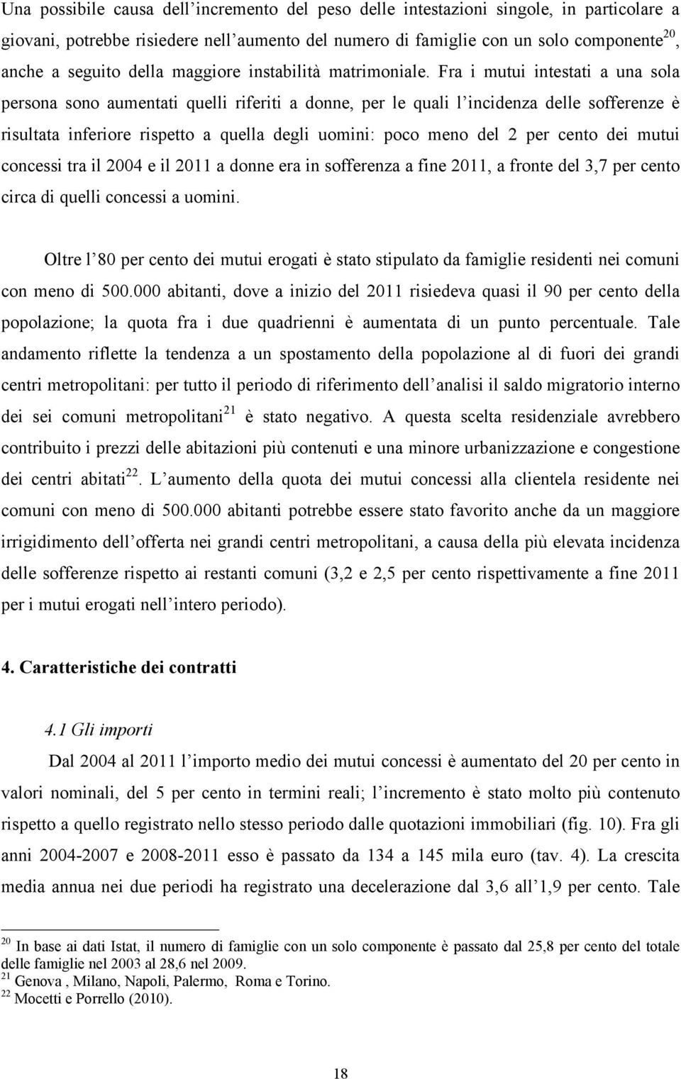 Fra i mutui intestati a una sola persona sono aumentati quelli riferiti a donne, per le quali l incidenza delle sofferenze è risultata inferiore rispetto a quella degli uomini: poco meno del 2 per