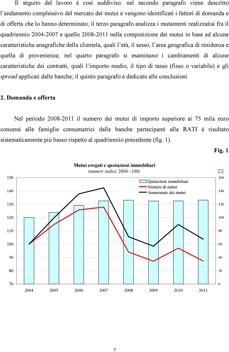 clientela, quali l età, il sesso, l area geografica di residenza e quella di provenienza; nel quarto paragrafo si esaminano i cambiamenti di alcune caratteristiche dei contratti, quali l importo