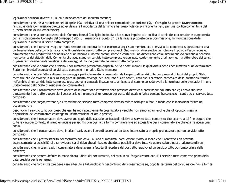 definiti dalla Commissione; considerando che la comunicazione della Commissione al Consiglio, intitolata «Un nuovo impulso alla politica di tutela dei consumatori» e approvata con la risoluzione del