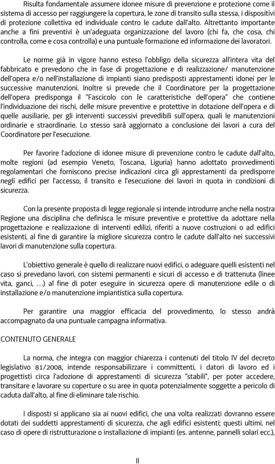 Altrettanto importante anche a fini preventivi è un adeguata organizzazione del lavoro (chi fa, che cosa, chi controlla, come e cosa controlla) e una puntuale formazione ed informazione dei