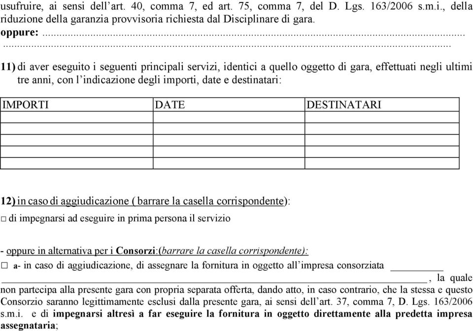 DESTINATARI 12) in caso di aggiudicazione ( barrare la casella corrispondente): di impegnarsi ad eseguire in prima persona il servizio - oppure in alternativa per i Consorzi:(barrare la casella