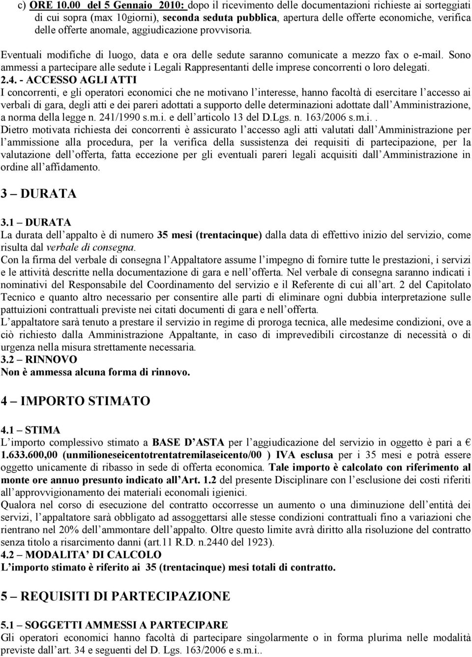 offerte anomale, aggiudicazione provvisoria. Eventuali modifiche di luogo, data e ora delle sedute saranno comunicate a mezzo fax o e-mail.