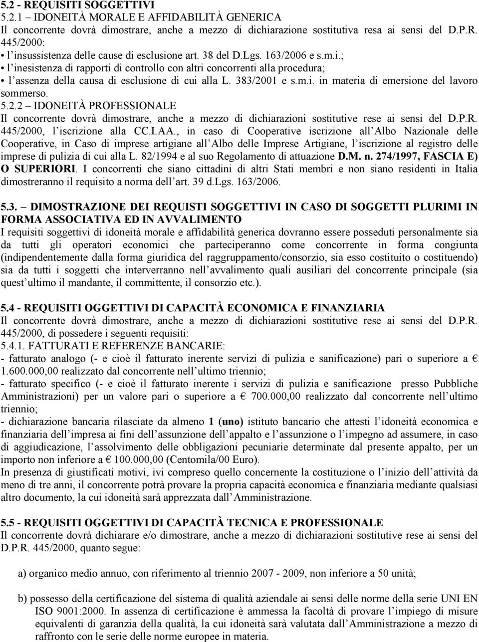 5.2.2 IDONEITÀ PROFESSIONALE Il concorrente dovrà dimostrare, anche a mezzo di dichiarazioni sostitutive rese ai sensi del D.P.R. 445/2000, l iscrizione alla CC.I.AA.