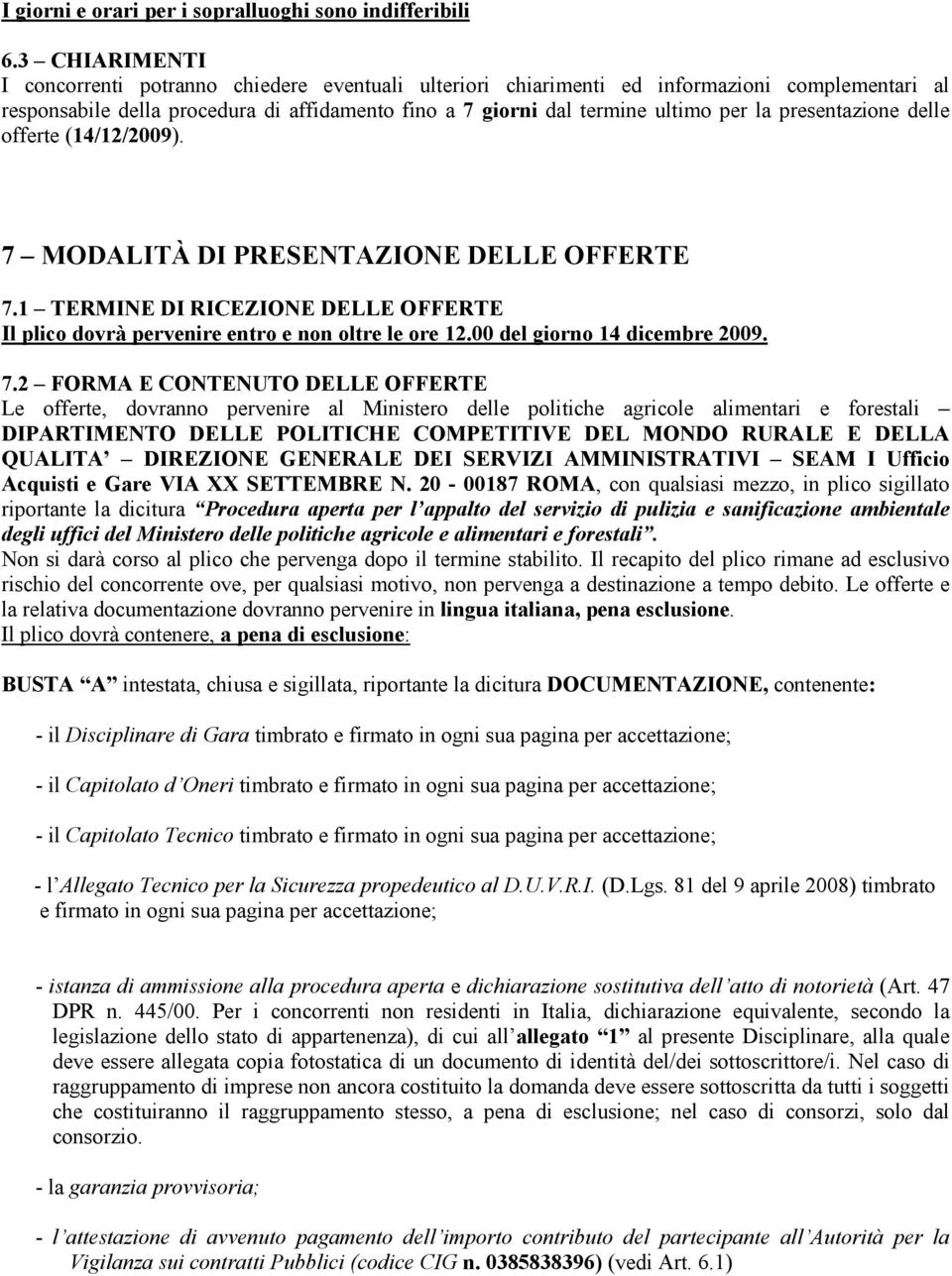 presentazione delle offerte (14/12/2009). 7 MODALITÀ DI PRESENTAZIONE DELLE OFFERTE 7.1 TERMINE DI RICEZIONE DELLE OFFERTE Il plico dovrà pervenire entro e non oltre le ore 12.