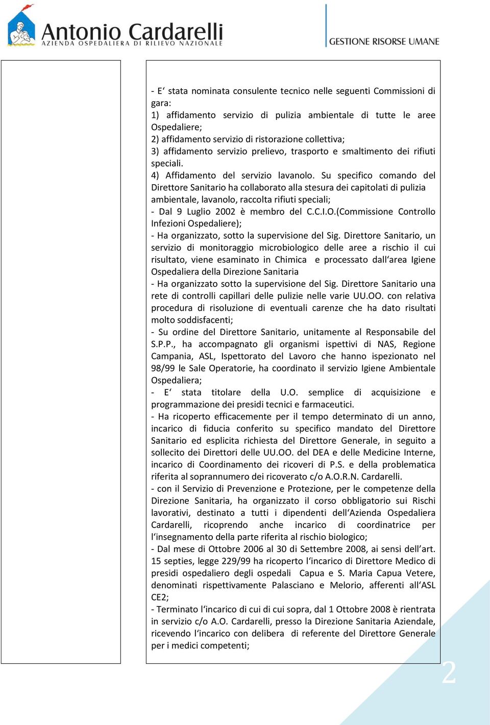 Su specifico comando del Direttore Sanitario ha collaborato alla stesura dei capitolati di pulizia ambientale, lavanolo, raccolta rifiuti speciali; - Dal 9 Luglio 2002 è membro del C.C.I.O.