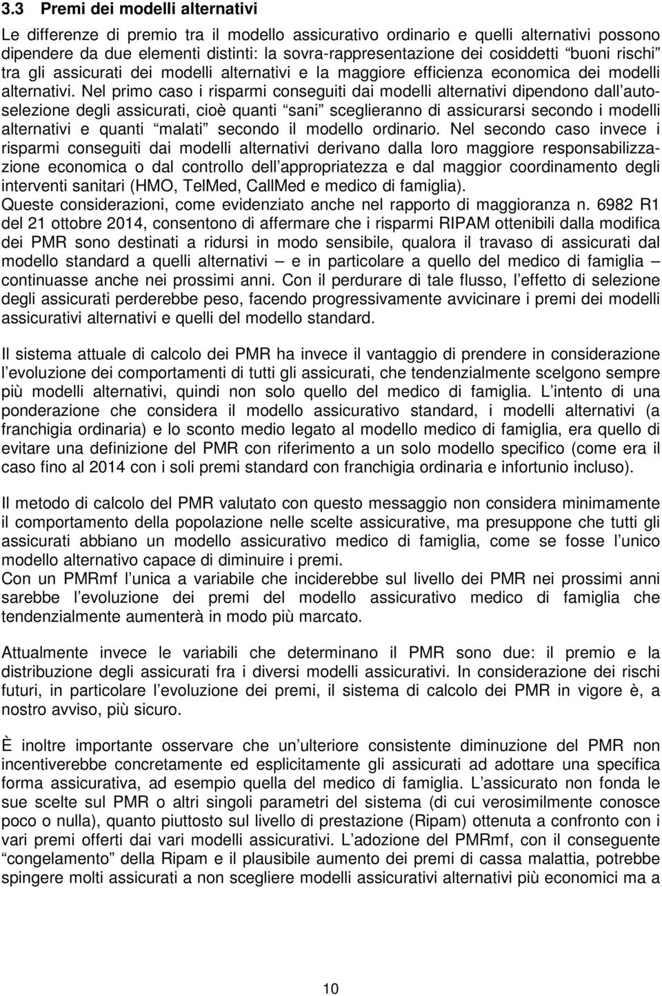 Nel primo caso i risparmi conseguiti dai modelli alternativi dipendono dall autoselezione degli assicurati, cioè quanti sani sceglieranno di assicurarsi secondo i modelli alternativi e quanti malati