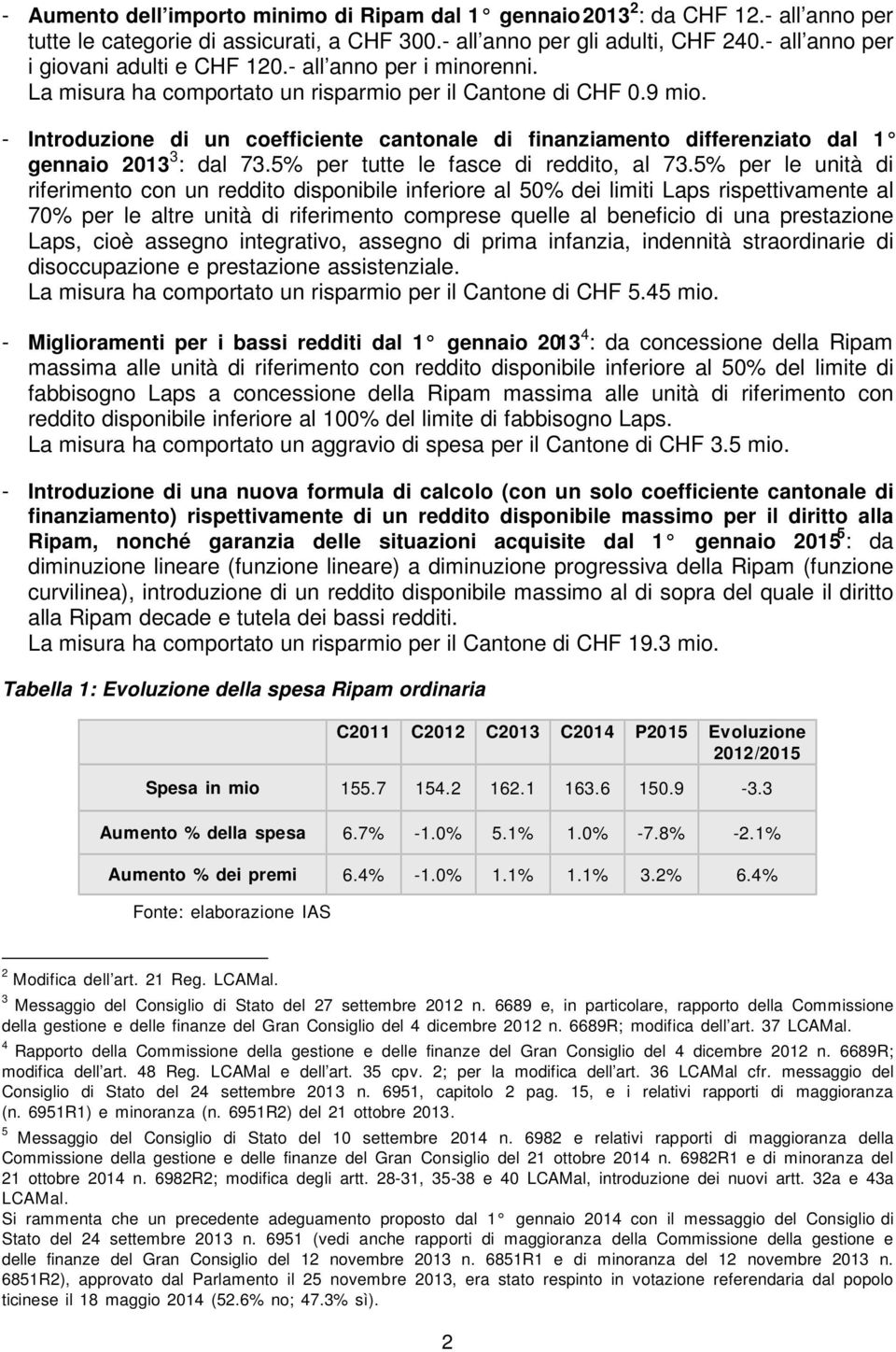 - Introduzione di un coefficiente cantonale di finanziamento differenziato dal 1 gennaio 2013 3 : dal 73.5% per tutte le fasce di reddito, al 73.