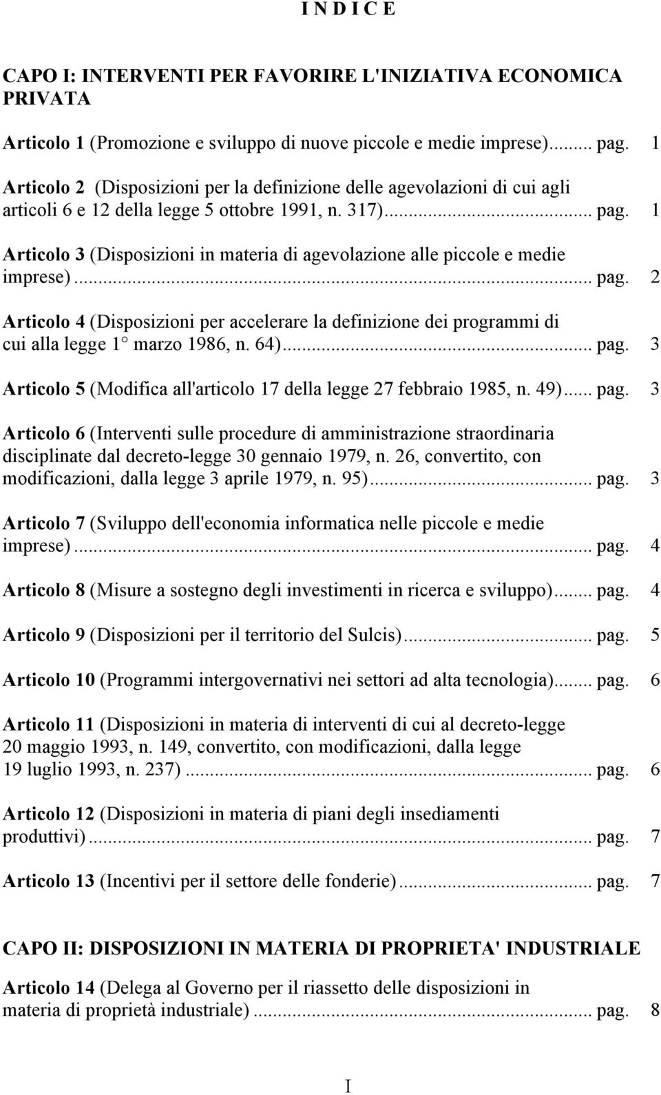 1 Articolo 3 (Disposizioni in materia di agevolazione alle piccole e medie imprese)... pag. 2 Articolo 4 (Disposizioni per accelerare la definizione dei programmi di cui alla legge 1 marzo 1986, n.