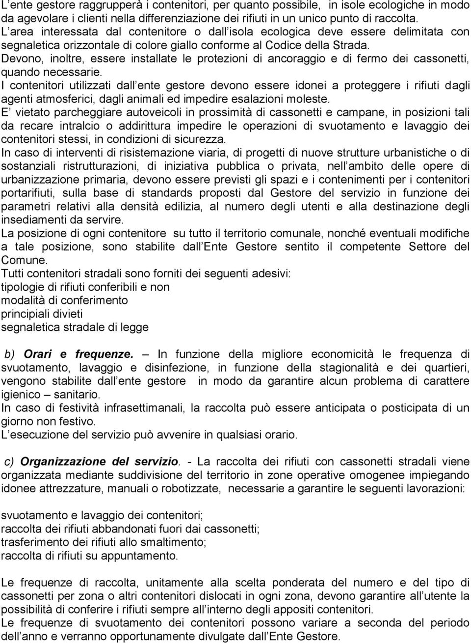 Devono, inoltre, essere installate le protezioni di ancoraggio e di fermo dei cassonetti, quando necessarie.