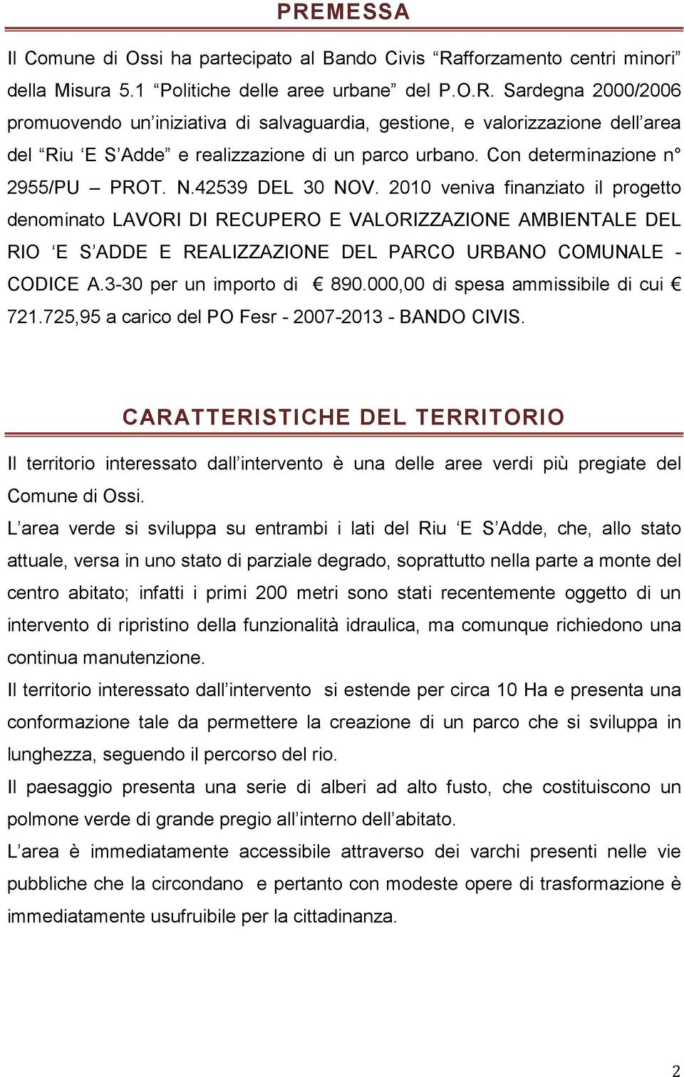 2010 veniva finanziato il progetto denominato LAVORI DI RECUPERO E VALORIZZAZIONE AMBIENTALE DEL RIO E S ADDE E REALIZZAZIONE DEL PARCO URBANO COMUNALE - CODICE A.3-30 per un importo di 890.