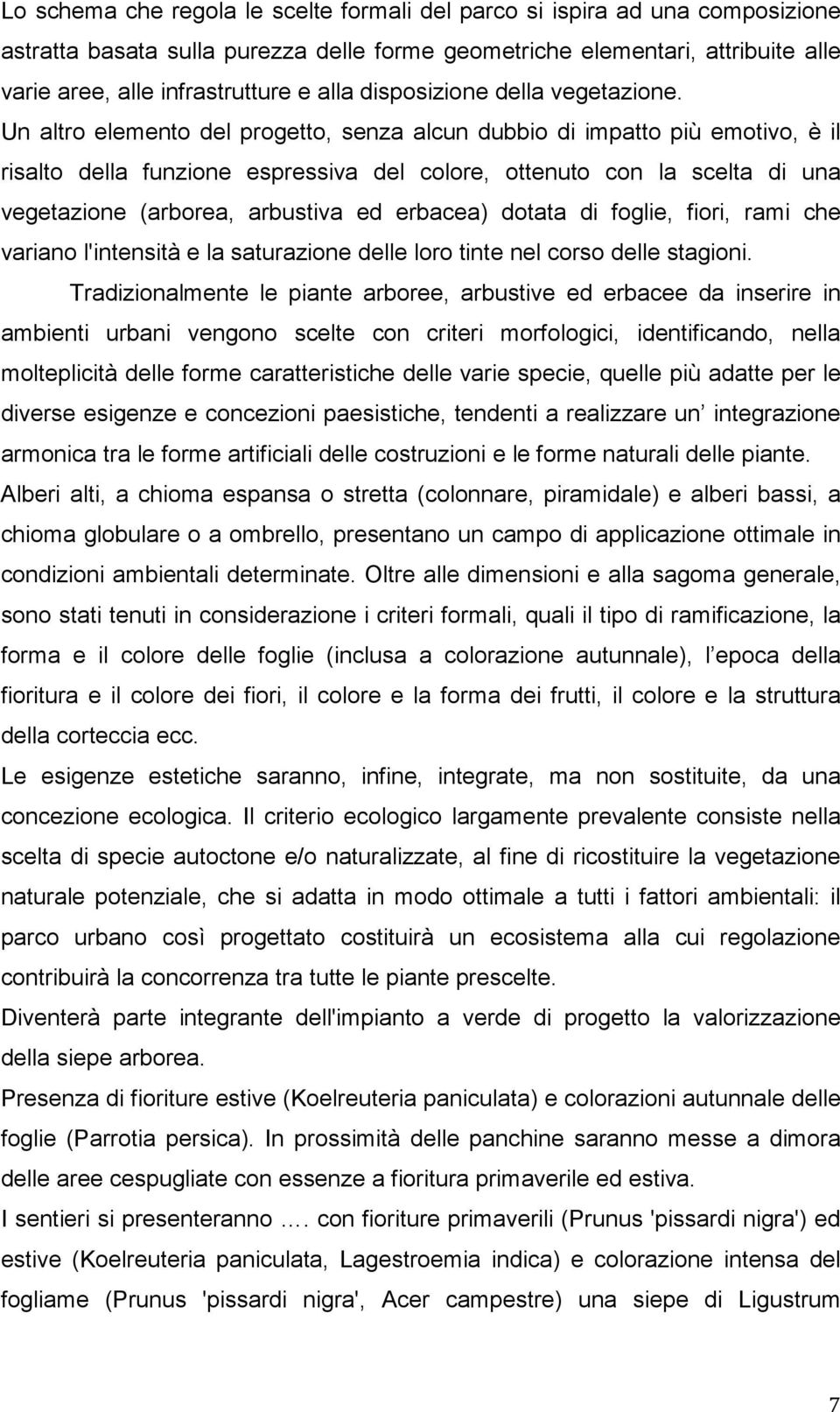 Un altro elemento del progetto, senza alcun dubbio di impatto più emotivo, è il risalto della funzione espressiva del colore, ottenuto con la scelta di una vegetazione (arborea, arbustiva ed erbacea)