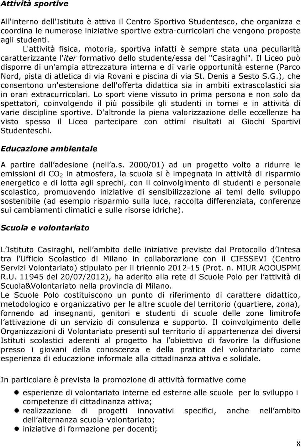 Il Liceo può disporre di un'ampia attrezzatura interna e di varie opportunità esterne (Parco Nord, pista di atletica di via Rovani e piscina di via St. Denis a Sesto S.G.