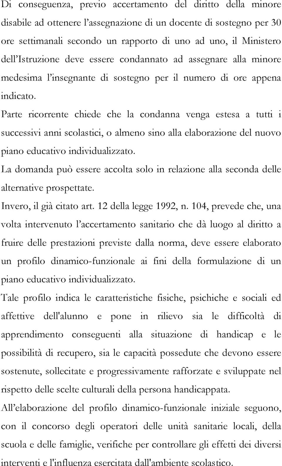 Parte ricorrente chiede che la condanna venga estesa a tutti i successivi anni scolastici, o almeno sino alla elaborazione del nuovo piano educativo individualizzato.