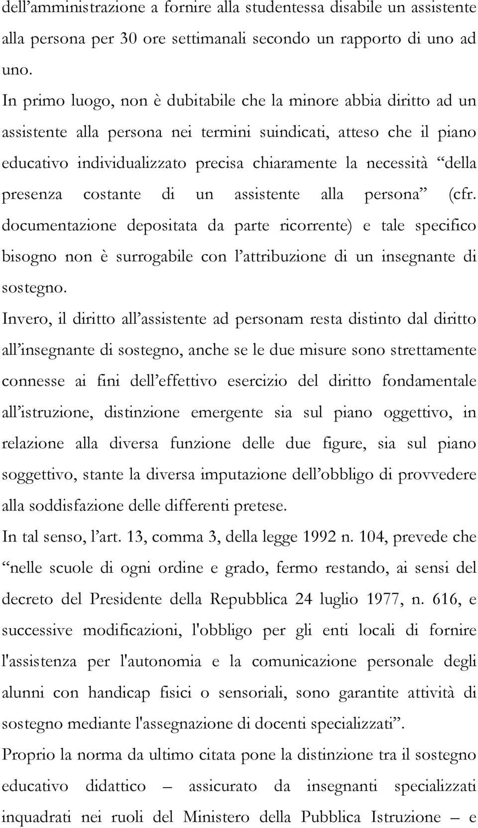 della presenza costante di un assistente alla persona (cfr. documentazione depositata da parte ricorrente) e tale specifico bisogno non è surrogabile con l attribuzione di un insegnante di sostegno.