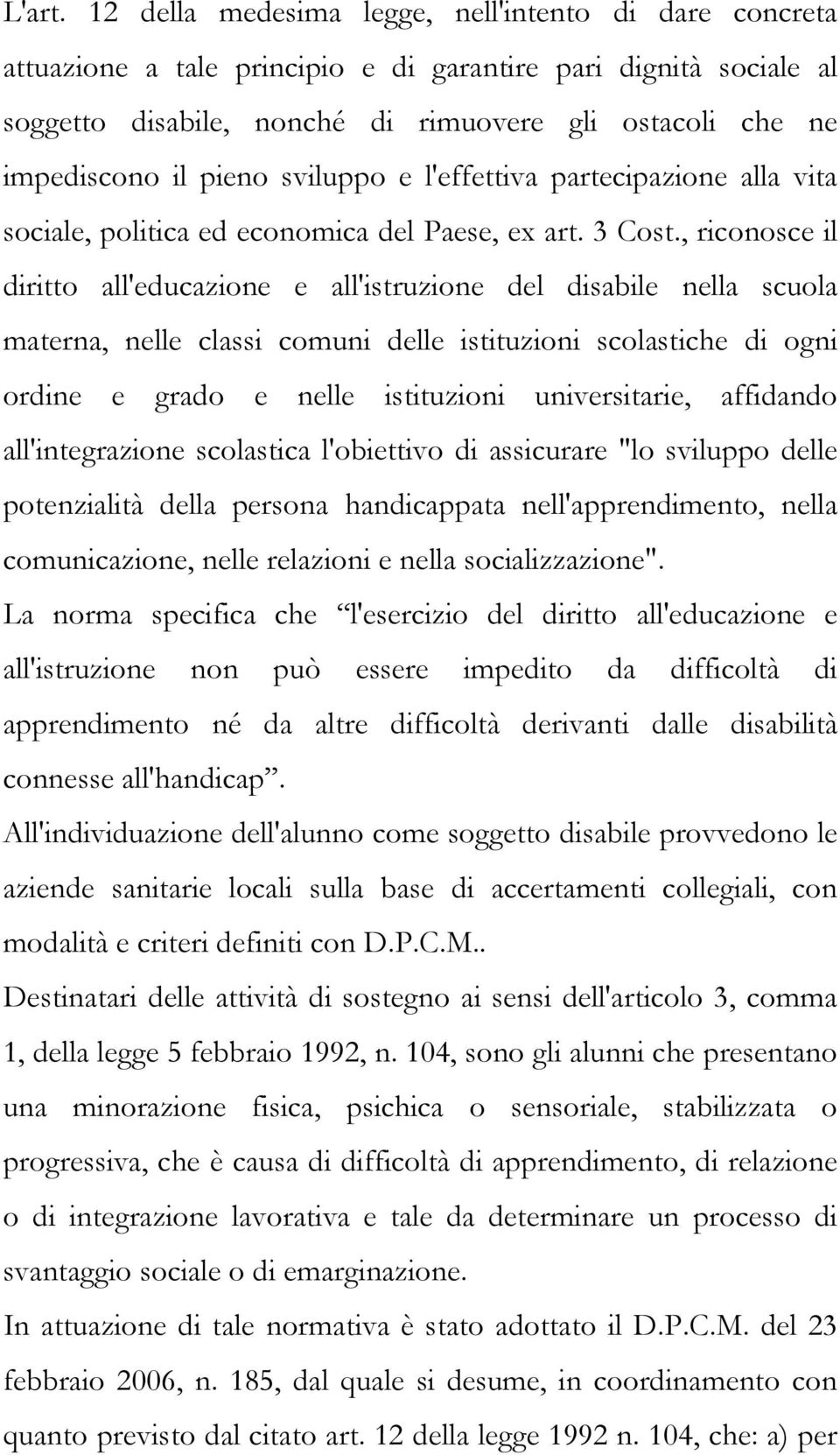 pieno sviluppo e l'effettiva partecipazione alla vita sociale, politica ed economica del Paese, ex art. 3 Cost.