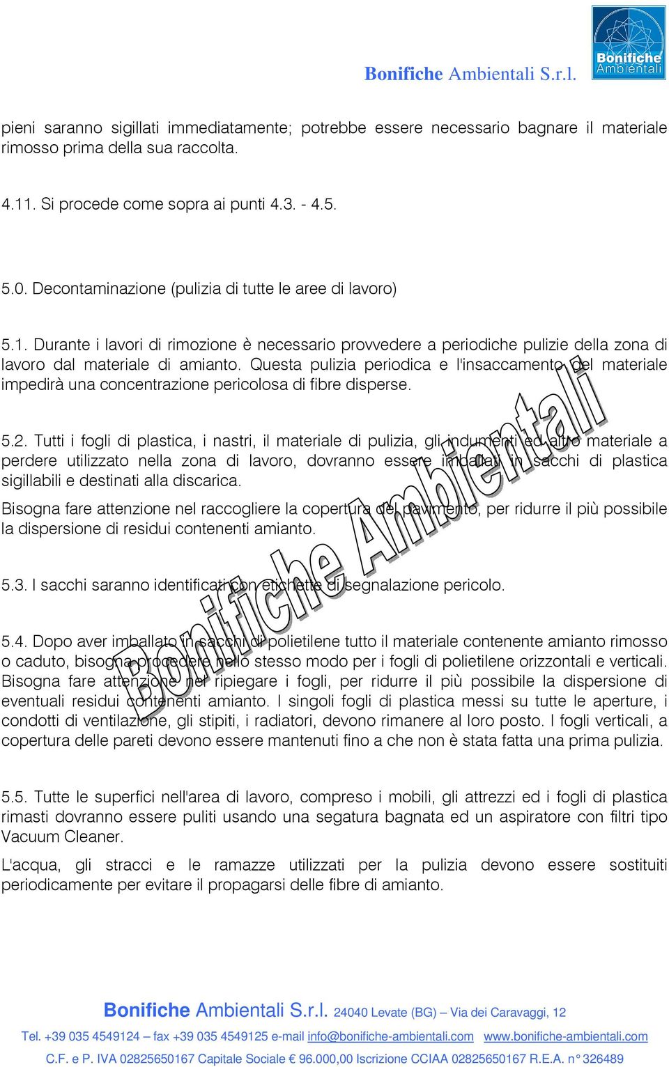 Questa pulizia periodica e l'insaccamento del materiale impedirà una concentrazione pericolosa di fibre disperse. 5.2.