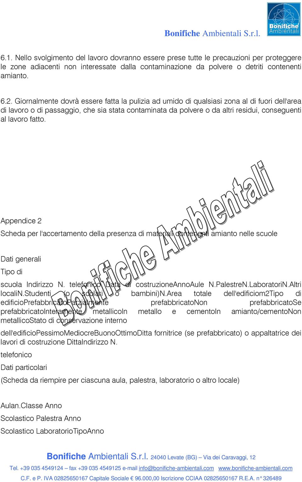 fatto. Appendice 2 Scheda per l'accertamento della presenza di materiali contenenti amianto nelle scuole Dati generali Tipo di scuola Indirizzo N. telefonico Data di costruzioneannoaule N.PalestreN.