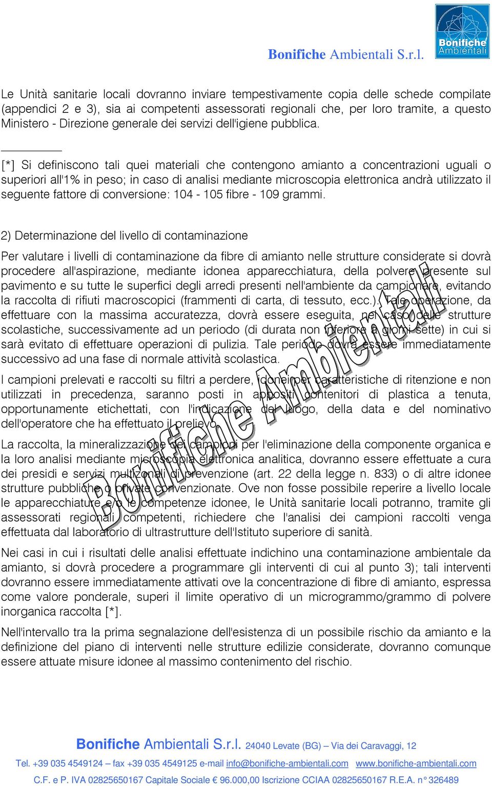 [*] Si definiscono tali quei materiali che contengono amianto a concentrazioni uguali o superiori all'1% in peso; in caso di analisi mediante microscopia elettronica andrà utilizzato il seguente