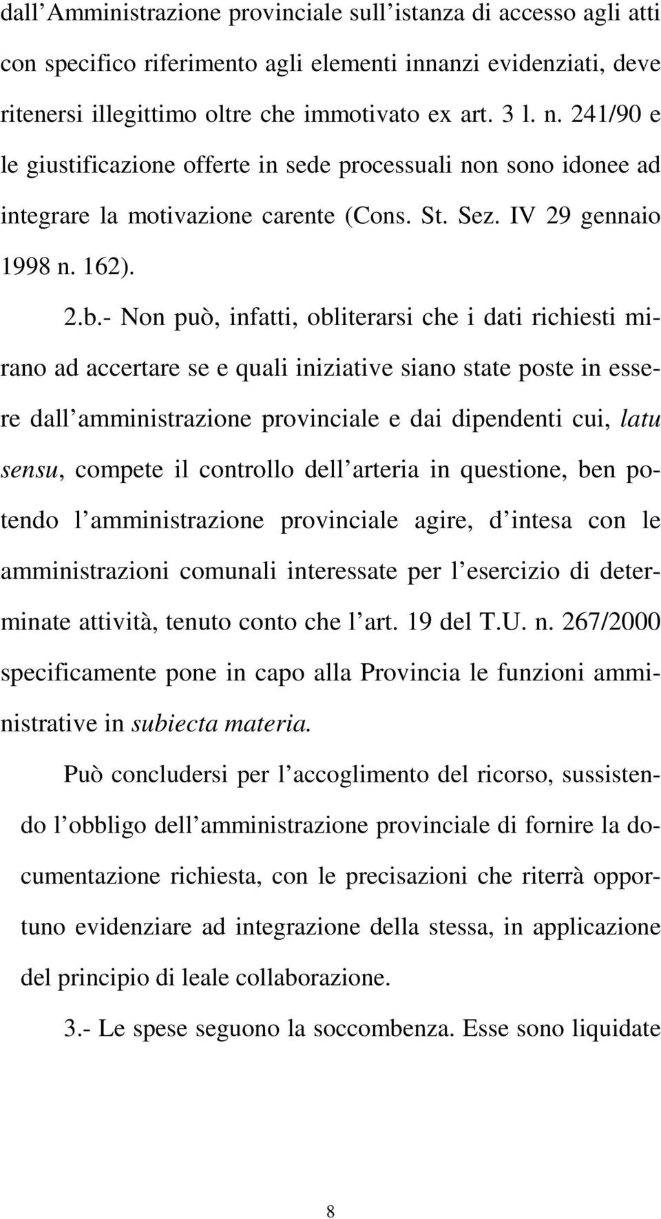 - Non può, infatti, obliterarsi che i dati richiesti mirano ad accertare se e quali iniziative siano state poste in essere dall amministrazione provinciale e dai dipendenti cui, latu sensu, compete