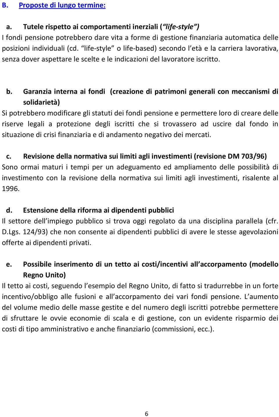 life-style o life-based) secondo l età e la carriera lavorativa, senza dover aspettare le scelte e le indicazioni del lavoratore iscritto. b.