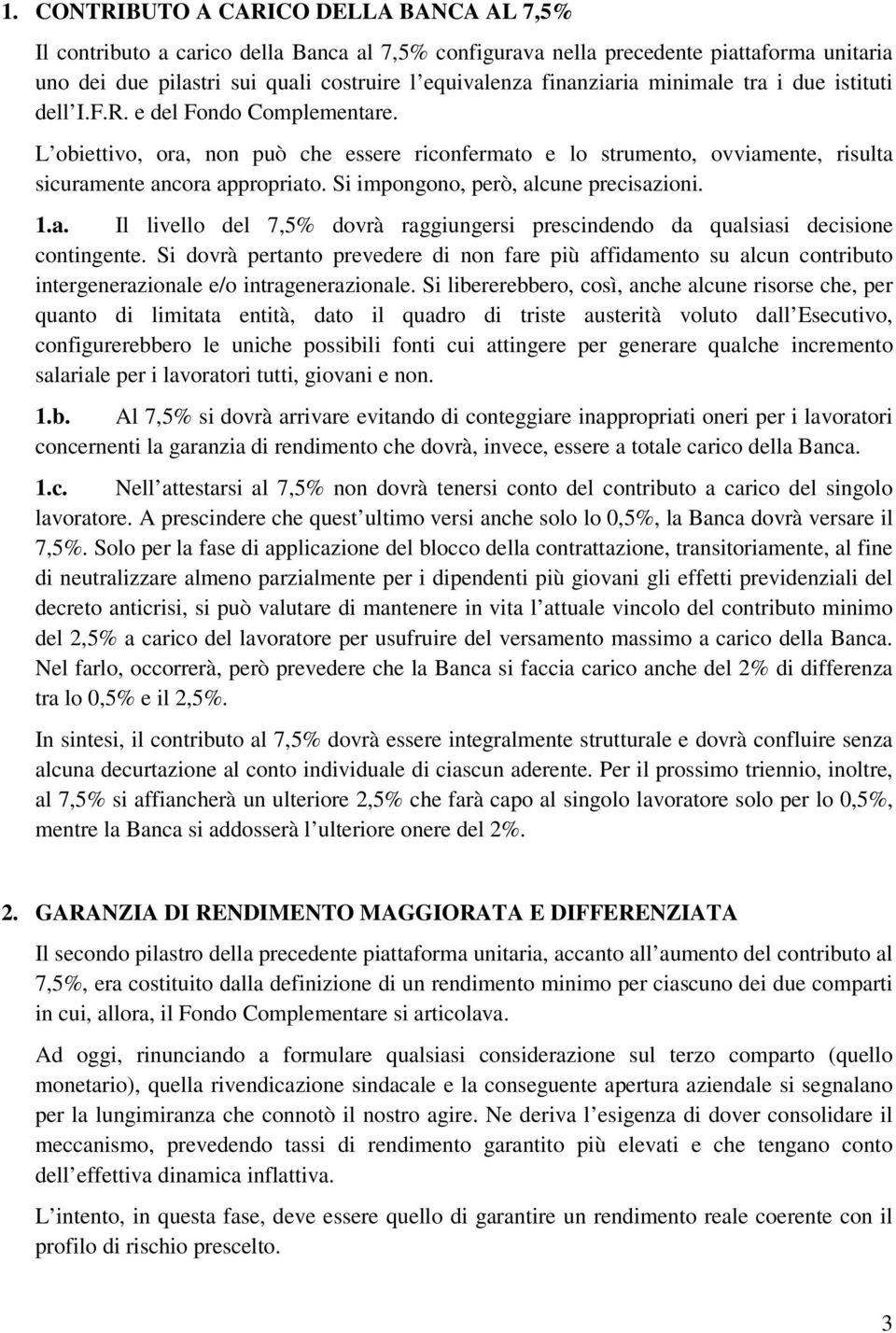 Si impongono, però, alcune precisazioni. 1.a. Il livello del 7,5% dovrà raggiungersi prescindendo da qualsiasi decisione contingente.