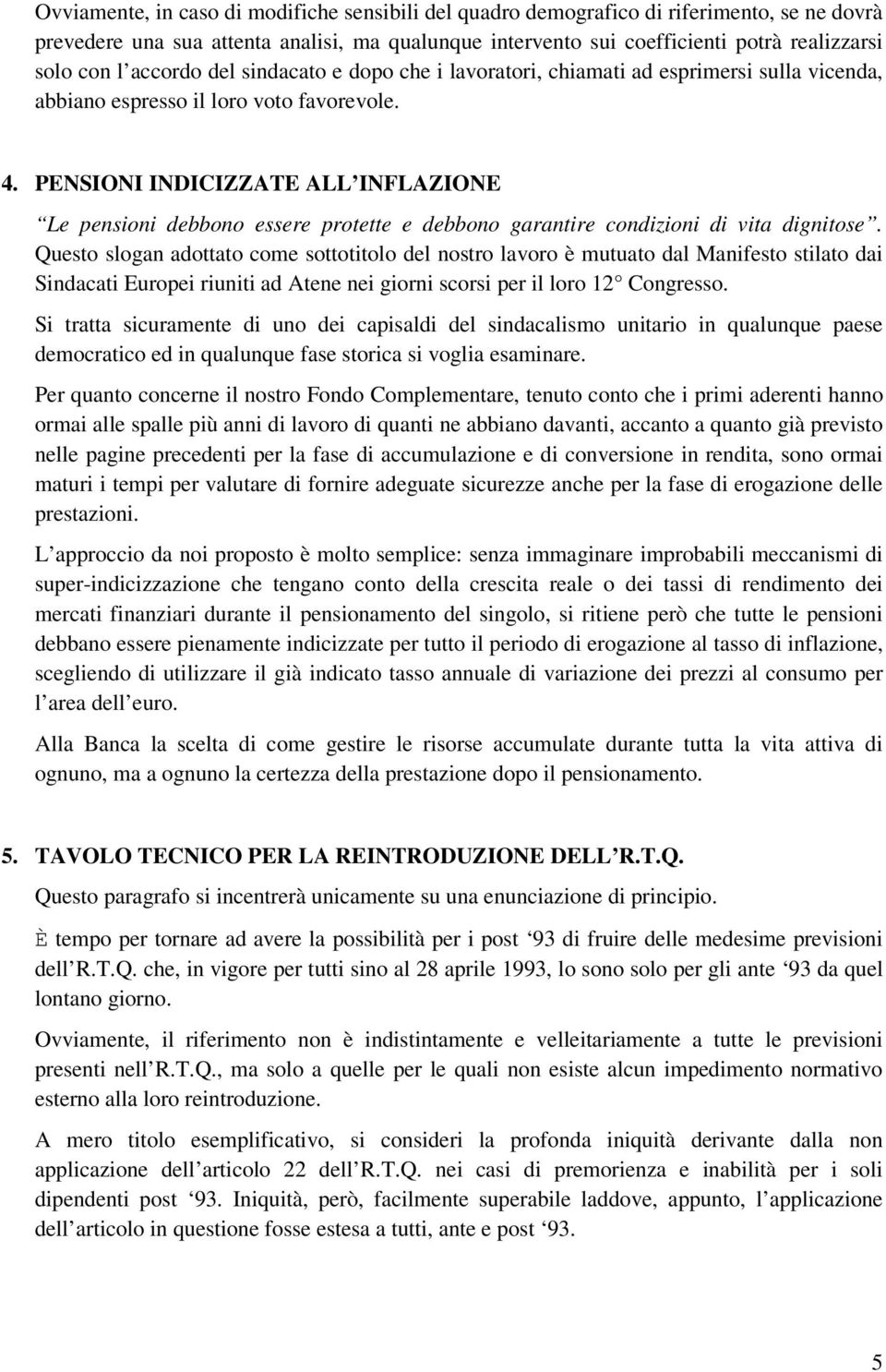 PENSIONI INDICIZZATE ALL INFLAZIONE Le pensioni debbono essere protette e debbono garantire condizioni di vita dignitose.