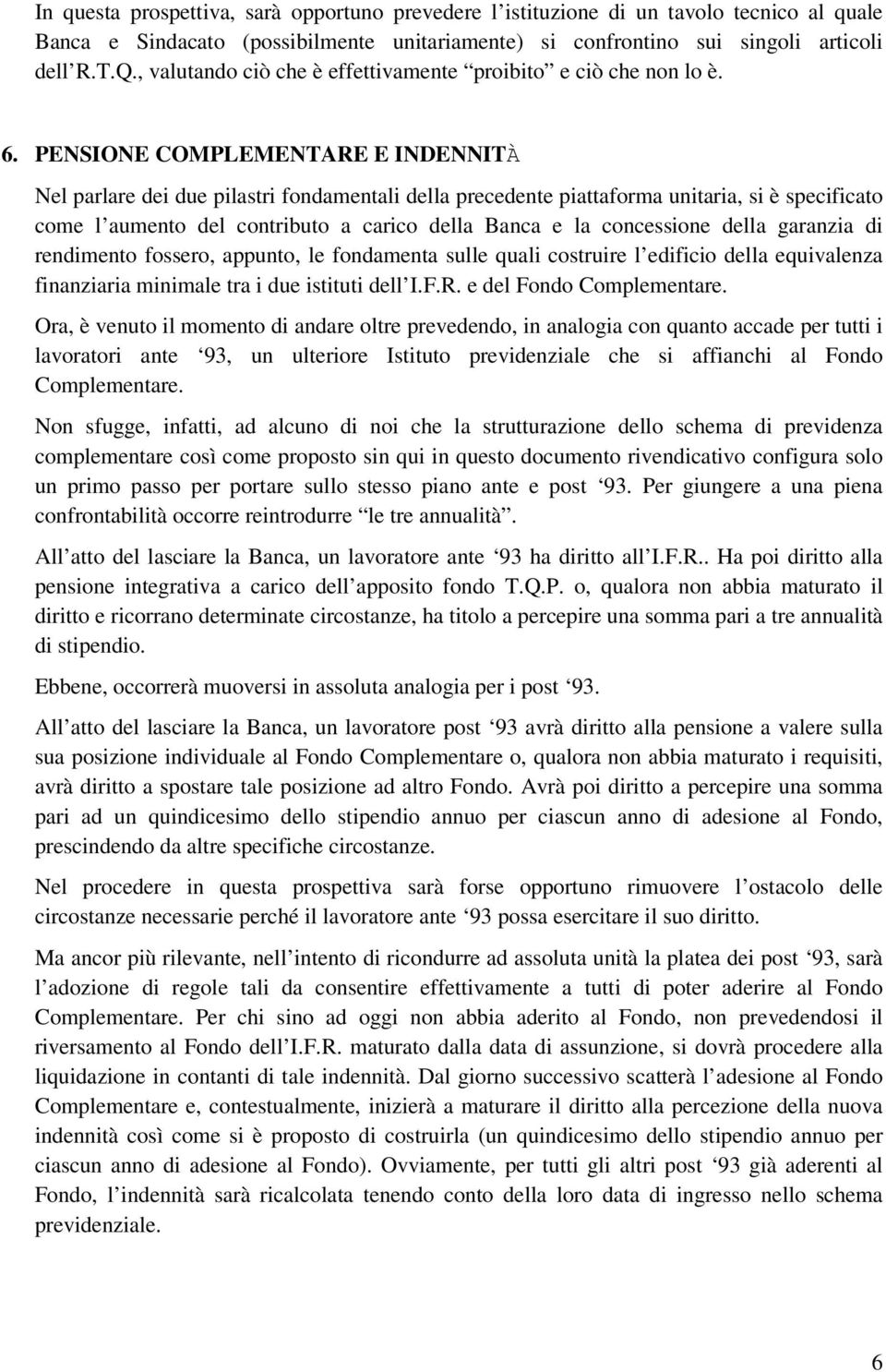 PENSIONE COMPLEMENTARE E INDENNITÀ Nel parlare dei due pilastri fondamentali della precedente piattaforma unitaria, si è specificato come l aumento del contributo a carico della Banca e la