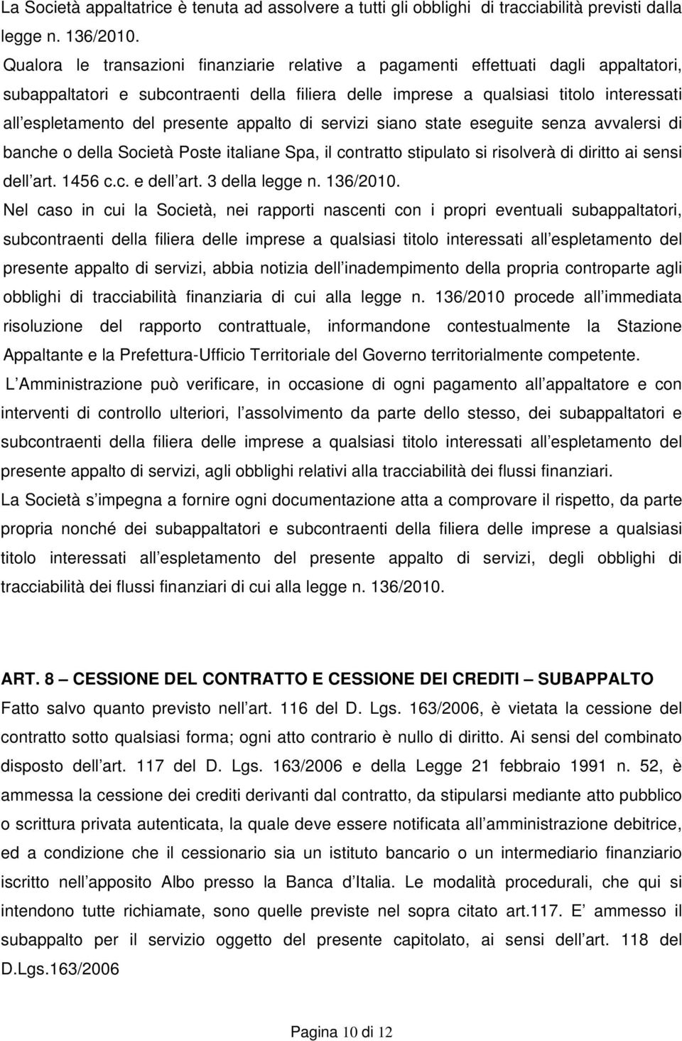 presente appalto di servizi siano state eseguite senza avvalersi di banche o della Società Poste italiane Spa, il contratto stipulato si risolverà di diritto ai sensi dell art. 1456 c.c. e dell art.