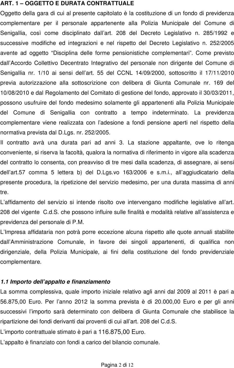 252/2005 avente ad oggetto Disciplina delle forme pensionistiche complementari. Come previsto dall Accordo Collettivo Decentrato Integrativo del personale non dirigente del Comune di Senigallia nr.