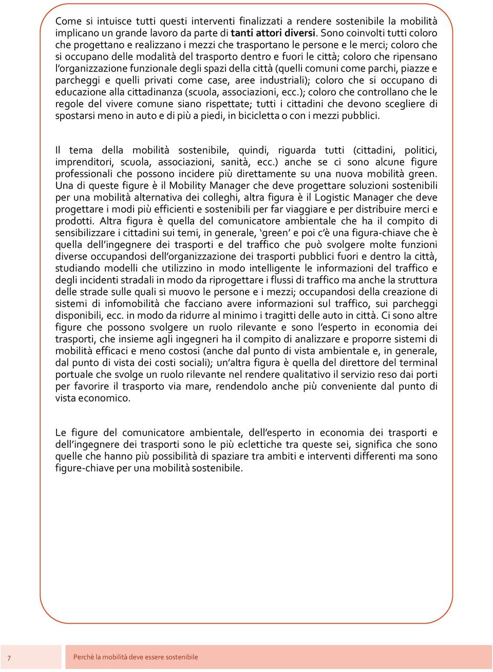 ripensano l organizzazione funzionale degli spazi della città (quelli comuni come parchi, piazze e parcheggi e quelli privati come case, aree industriali); coloro che si occupano di educazione alla