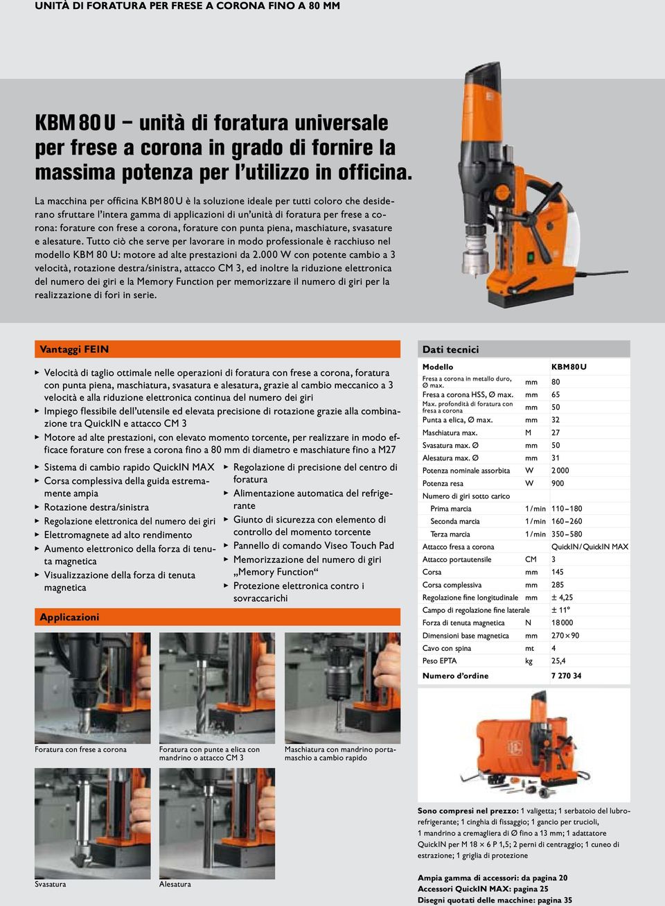 forature con punta piena, maschiature, svasature e alesature. Tutto ciò che serve per lavorare in modo professionale è racchiuso nel modello KBM 80 U: motore ad alte prestazioni da 2.