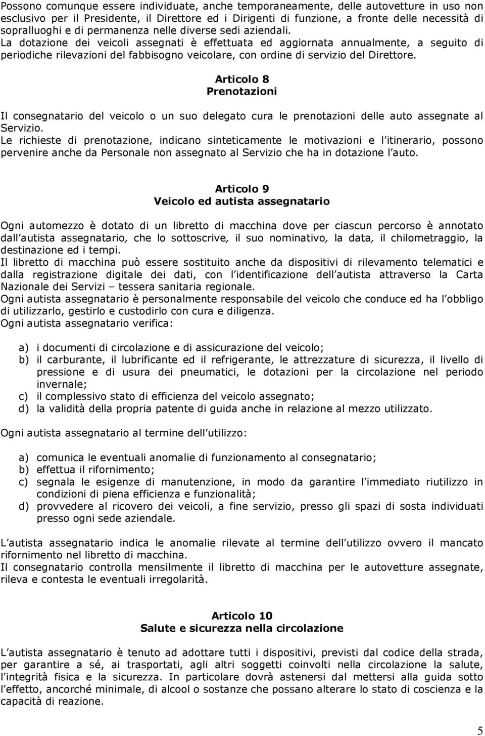 La dotazione dei veicoli assegnati è effettuata ed aggiornata annualmente, a seguito di periodiche rilevazioni del fabbisogno veicolare, con ordine di servizio del Direttore.