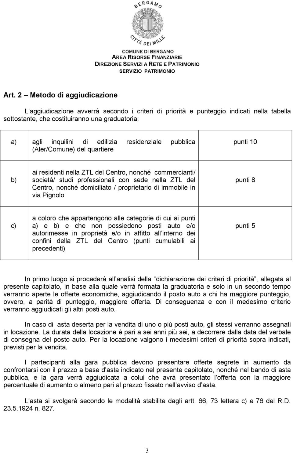 proprietario di immobile in via Pignolo punti 8 c) a coloro che appartengono alle categorie di cui ai punti a) e b) e che non possiedono posti auto e/o autorimesse in proprietà e/o in affitto all