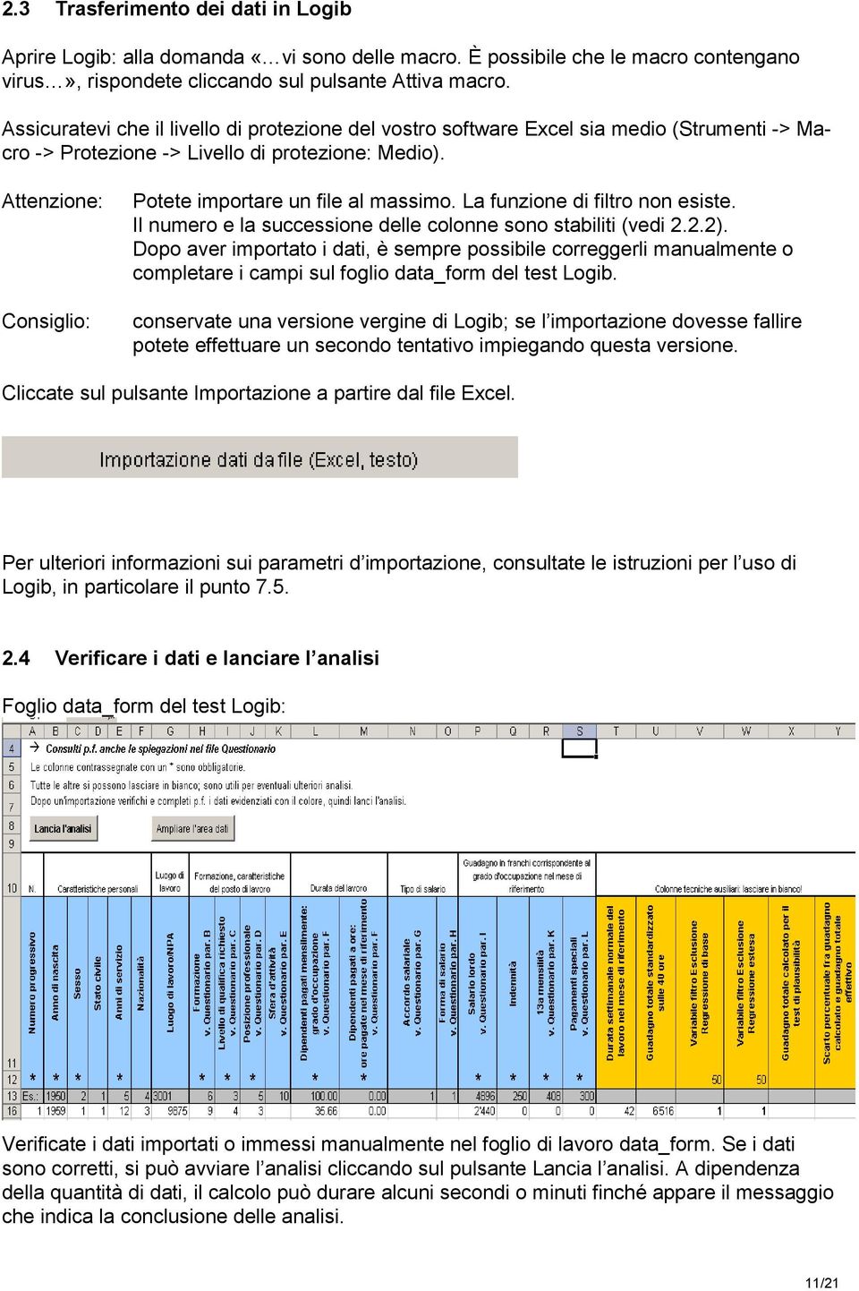 Attenzione: Consiglio: Potete importare un file al massimo. La funzione di filtro non esiste. Il numero e la successione delle colonne sono stabiliti (vedi 2.2.2).