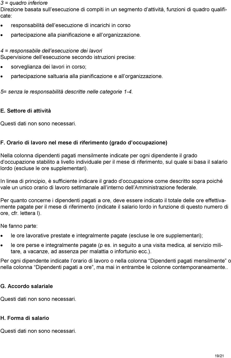 4 = responsabile dell esecuzione dei lavori Supervisione dell esecuzione secondo istruzioni precise: sorveglianza dei lavori in corso; partecipazione saltuaria alla  5= senza le responsabilità