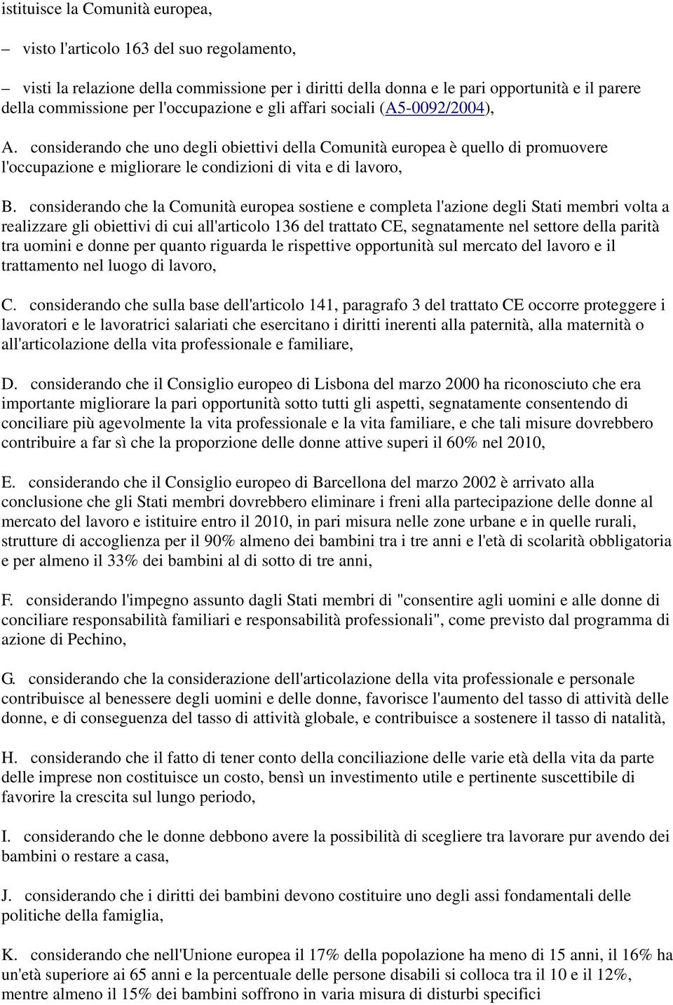 considerando che uno degli obiettivi della Comunità europea è quello di promuovere l'occupazione e migliorare le condizioni di vita e di lavoro, B.