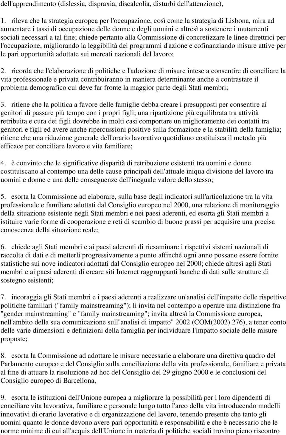 necessari a tal fine; chiede pertanto alla Commissione di concretizzare le linee direttrici per l'occupazione, migliorando la leggibilità dei programmi d'azione e cofinanziando misure attive per le