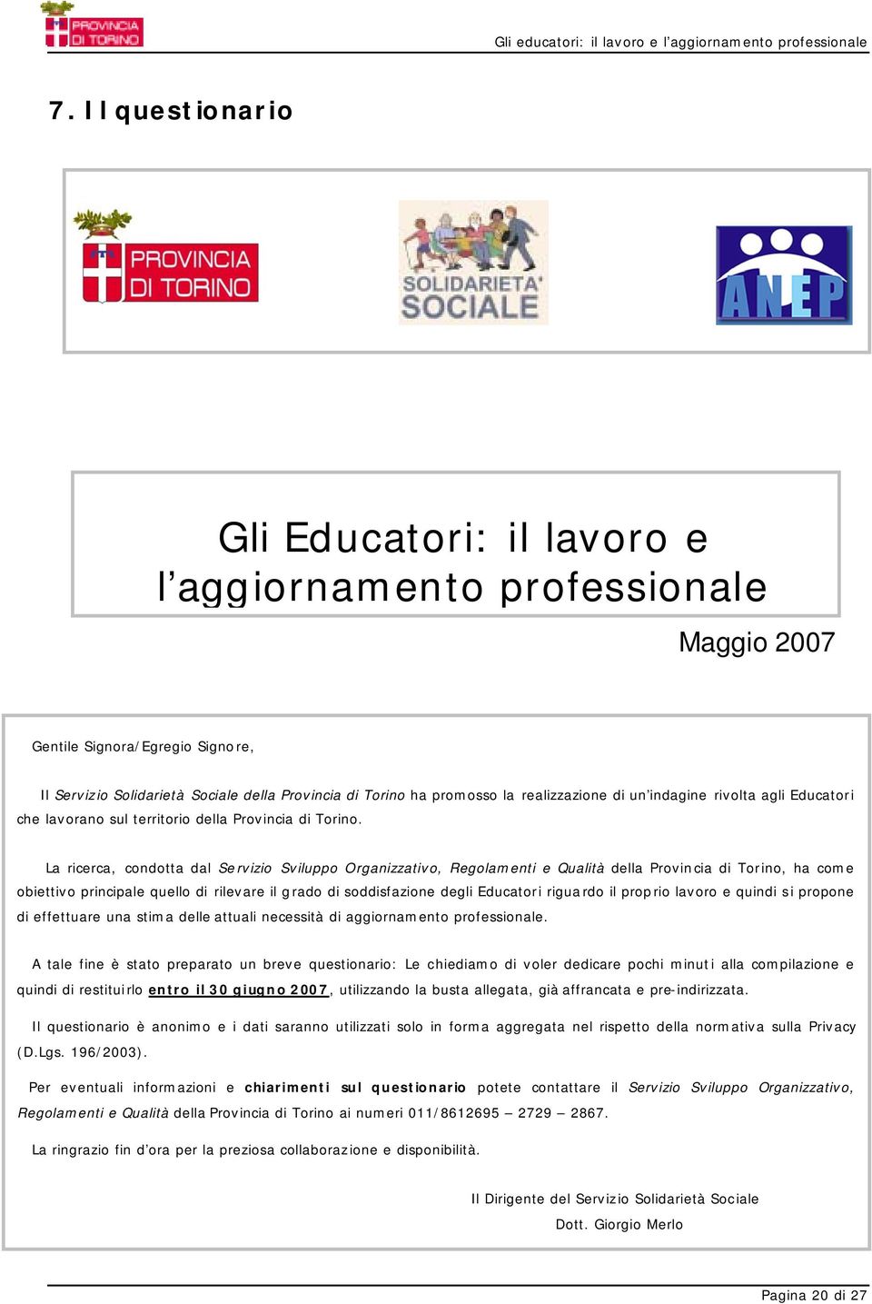 La ricerca, condotta dal Se rvizio Sviluppo Organizzativo, Regolamenti e Qualità della Provincia di Torino, ha come obiettivo principale quello di rilevare il g rado di soddisfazione degli Educatori