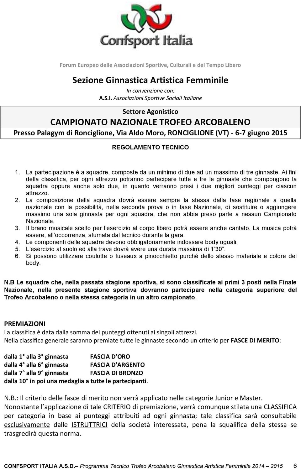 Associazioni Sportive Sociali Italiane Settore Agonistico CAMPIONATO NAZIONALE TROFEO ARCOBALENO Presso Palagym di Ronciglione, Via Aldo Moro, RONCIGLIONE (VT) - 6-7 giugno 2015 REGOLAMENTO TECNICO 1.
